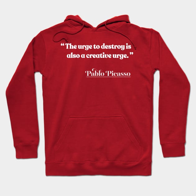 “The urge to destroy is also a creative urge.” Pablo Picasso Hoodie by DankFutura